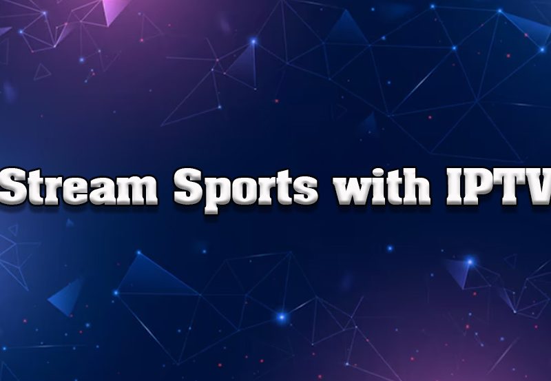 How to Use IPTV for Streaming Sports Events