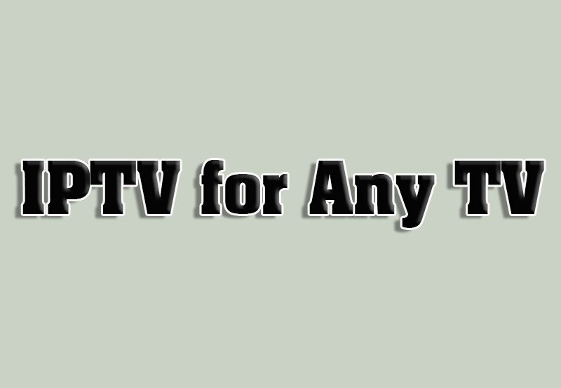 How to Watch IPTV on Non-Smart TVs