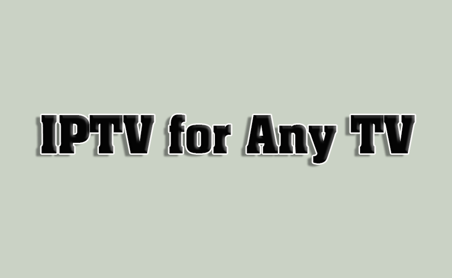 How to Watch IPTV on Non-Smart TVs